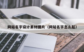 十堰网站名字设计素材图片（网站名字怎么起）